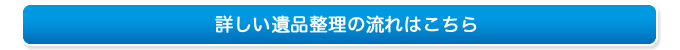 遺品整理の流れ詳細ページへ